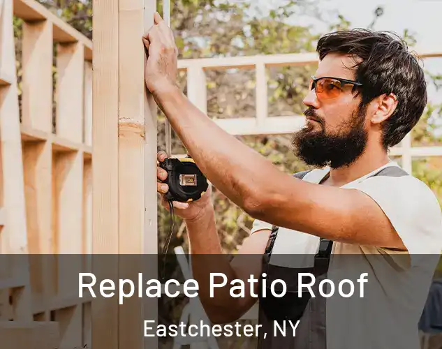  Replace Patio Roof Eastchester, NY